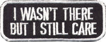 "I Wasn't There But I Still Care" Patch